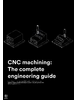 CNC Machining: The Complete Engineering Guide